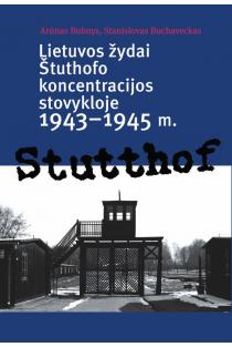 Lietuvos žydai Štuthofo koncentracijos stovykloje, 1943–1945 m. | Arūnas Bubnys, Stanislovas Buchaveckas