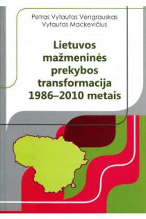 Lietuvos mažmeninės prekybos transformacija 1986-2010 metais | Petras Vytautas Vengrauskas, Vytautas Mackevičius