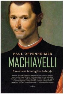 Machiavelli. Gyvenimas ideologijos šešėlyje | Paul Oppenheimer
