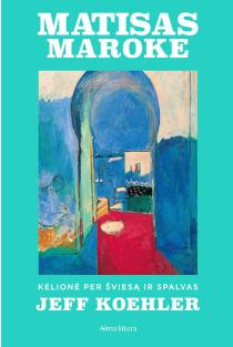 Matisas Maroke. Kelionė per šviesą ir spalvas | Jeff Koehler
