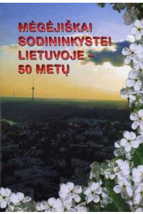 Mėgėjiškai sodininkystei Lietuvoje - 50 metų | Feliksas Marcinkas