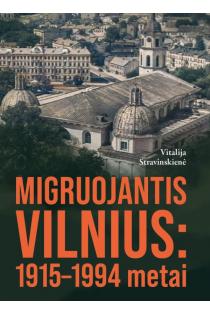 Migruojantis Vilnius. 1915–1994 metai | Vitalija Stravinskienė