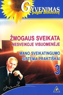 Žmogaus sveikata nesveikoje visuomenėje. Mano sveikatingumo sistema praktiškai, 3 dalis | Borisas Bolotovas