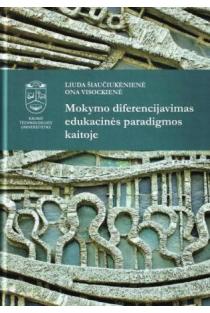 Mokymo diferencijavimas edukacinės paradigmos kaitoje | Liuda Šiaučiukėnienė, Ona Visockienė