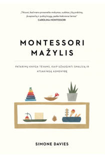 Montessori mažylis. Patarimų knyga tėvams, kaip užauginti smalsią ir atsakingą asmenybę | Simone Davies