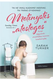 Motinystės „atostogos“. Kaip išgyventi chaotišką mamos kasdienybę (knyga su defektais) | Sarah Turner