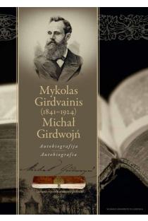 Mykolas Girdvainis (1841-1924). Autobiografija / Michał Girdwojń (1841-1925) | Arvydas Pacevičius, Vincas Būda
