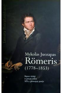 Mykolas Juozapas Romeris (1778-1853). Bajoro viešoji ir privati erdvės XIX a. pirmojoje pusėje | Tamara Bairašauskaitė