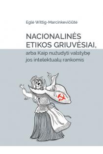 Nacionalinės etikos griuvėsiai, arba Kaip nužudyti valstybę | Eglė Wittig-Marcinkevičiūtė