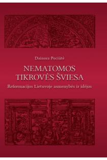 Nematomos tikrovės šviesa. Reformacijos Lietuvoje asmenybės ir idėjos | Dainora Pociūtė
