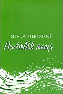 Neužmiršk manęs... | Silvija Peleckienė