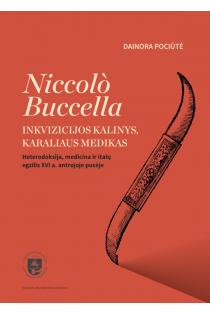 Niccolò Buccella. Inkvizicijos kalinys, karaliaus medikas. Heterodoksija, medicina ir italų egzilis XVI a. antrojoje pusėje | Dainora Pociūtė
