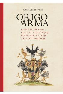 Origo et arma. Kilmė ir herbas Lietuvos Didžiojoje Kunigaikštystėje XVI–XVIII amžiuje | Agnė Railaitė-Bardė