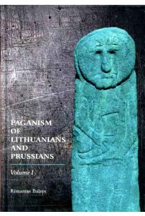 Paganism of Lithuanians and Prussians. Volume 1 | Rimantas Balsys