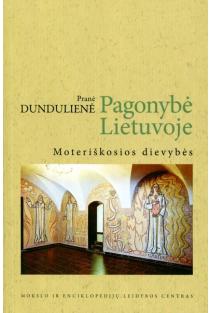 Pagonybė Lietuvoje. Moteriškosios dievybės | Pranė Dundulienė