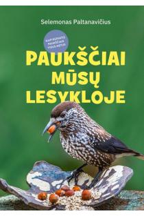 Paukščiai mūsų lesykloje. Kaip rūpintis paukščiais visus metus | Selemonas Paltanavičius