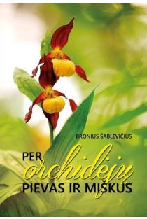 Per orchidėjų pievas ir miškus | Bronius Šablevičius