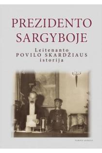Prezidento sargyboje: leitenanto Povilo Skardžiaus istorija | Ingrida Jakubavičienė