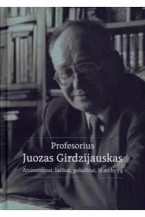 Profesorius Juozas Girdzijauskas: atsiminimai, laiškai, iš archyvų | Eugenijus Žmuida