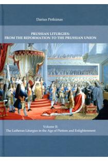 Prussian Liturgies: From the Reformation to the Prussian Union. Volume II: The Lutheran Liturgies in the Age of Pietism and Enlightenment | Darius Petkūnas