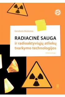 Radiacinė sauga ir radioaktyviųjų atliekų tvarkymo technologijos | Gendrutis Morkūnas