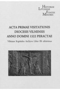 Acta primae Visitationis diocesis Vilnensis anno Domini 1522 peractae : Vilniaus Kapitulos archyvo Liber IIb atkūrimas | S. C. Rowell, Ph.D.