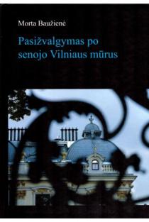 Pasižvalgymas po senojo Vilniaus mūrus | Morta Baužienė