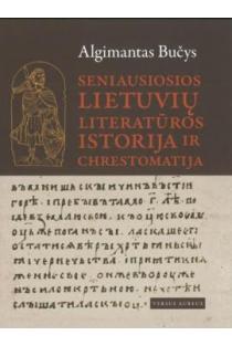 Seniausiosios lietuvių literatūros istorija ir chrestomatija | Algimantas Bučys