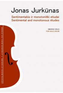 Sentimentalūs ir monotoniški etiudai. Smuikui solo | Jonas Jurkūnas