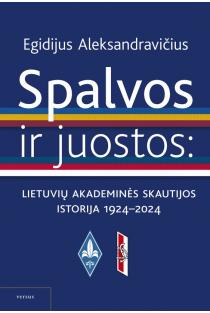 Spalvos ir juostos. Akademinės lietuvių skautijos istorija, 1924– 2024 | Egidijus Aleksandravičius