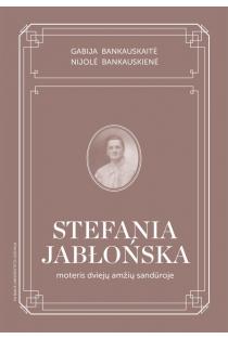 Stefania Jablonska: moteris dviejų amžių sandūroje | Gabija Bankauskaitė, Nijolė Bankauskienė
