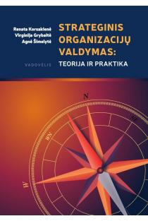 Strateginis organizacijų valdymas: teorija ir praktika | Renata Korsakienė, Virginija Grybaitė, Agnė Šimelytė