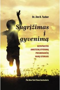Sugrįžimas į gyvenimą. Nepaprastos ankstesnį gyvenimą prisimenančių vaikų istorijos (knyga su defektais) | Dr. Jim B. Tucker