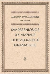 Svarbesniosios XX amžiaus lietuvių kalbos gramatikos | Aldona Paulauskienė