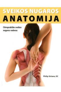 Sveikos nugaros anatomija. Chiropraktiko sveikos nugaros vadovas | Philip Striano