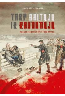 Tarp baltųjų ir raudonųjų. Rusijos tragedija 1919–1920 metais | Edwin Erich Dwinger