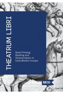 Theatrum libri. Book printing, reading and dissemination in Early modern Europe | Milda Kvizikevičiūtė, Viktorija Vaitkevičiūtė