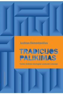 Tradicijos palikimas. Centro-dešinės ideologinė vaizduotė Lietuvoje | Justinas Dementavičius