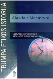 Trumpa etikos istorija. Dorovės filosofijos istorija nuo Homero iki dvidešimto amžiaus | Alasdair MacIntyre