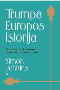 Trumpa Europos istorija. Nuo Senovės Graikijos ir Romos iki 21 amžiaus | Simon Jenkins