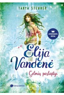 Gelmių paslaptys. Ciklo „Elija Vandenė“ 1 knyga | Tanya Stewner