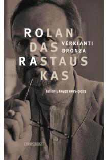 Verkianti bronza: kelionių knyga, 1993–2023 | Rolandas Rastauskas