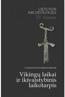 Lietuvos archeologija, IV tomas. Vikingų laikai ir ikivalstybinis laikotarpis | Romas Jarockis, Vladas Žulkus