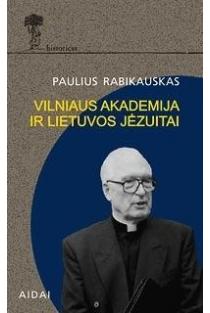 Vilniaus Akademija ir Lietuvos jėzuitai | Paulius Rabikauskas SJ