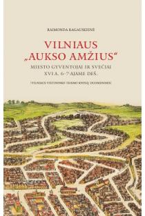 Vilniaus „Aukso amžius“. Miesto gyventojai ir svečiai XVI a. 6-7-ajame deš. | Raimonda Ragauskienė