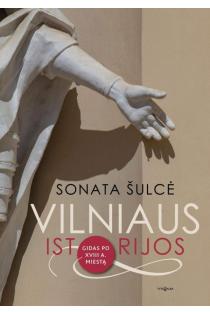 Vilniaus istorijos. Gidas po XVIII a. miestą | Sonata Šulcė