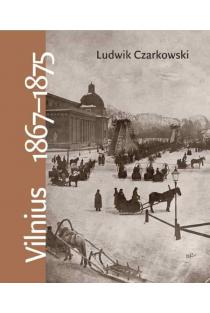 Vilnius 1867-1875: atsiminimai | Ludwik Czarkowski