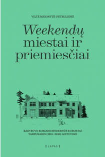 Weekendų miestai ir priemiesčiai. Kaip buvo kuriami modernūs kurortai tarpukario (1918–1940) Lietuvoje | Viltė Migonytė-Petrulienė