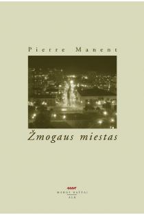 Žmogaus miestas | Pierre Manent