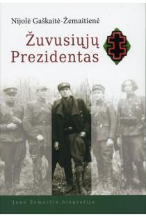 Žuvusiųjų Prezidentas. Jono Žemaičio biografija | Nijolė Gaškaitė-Žemaitienė
